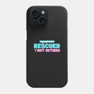 Rescued Not Retired Phone Case