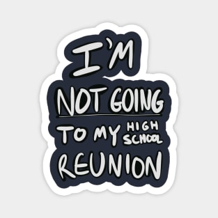 I’m not going to my high school reunion Magnet