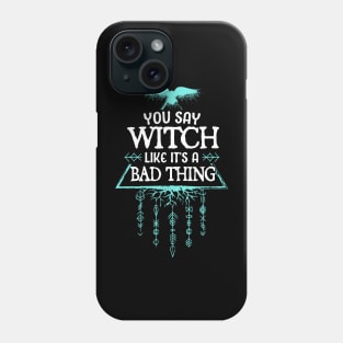 you say witch like its a bad thing Phone Case