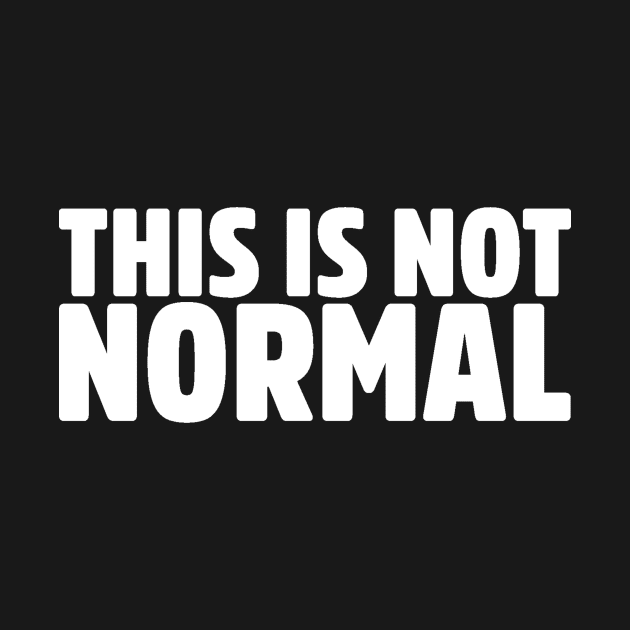 This Is Not Normal Humor Quote Slogan by ballhard