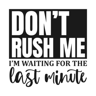 don't rush me I'm waiting for the last minute T-Shirt