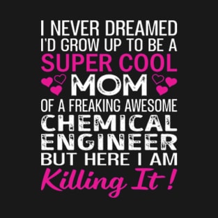 Super Cool Mom Of A Freaking Awesome Chemical Engineer T-Shirt