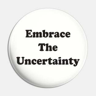 Embrace The Uncertainty Pin