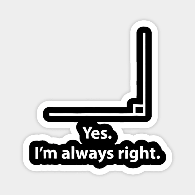 Yes Im Always Right Angle Funny Math Teacher Magnet by Chicu