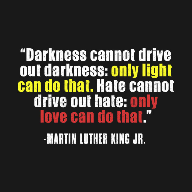 Discover Black History, MLKJ Quote, Darkness Cannot Drive out darkness, Black History Month - Black History - T-Shirt