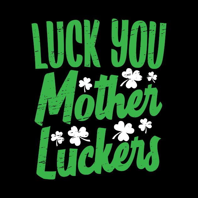 Luck You Mother Luckers St Patty's Day 2018 by Eugenex