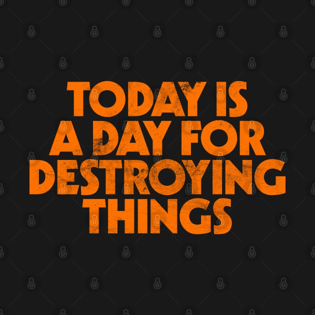 Today Is A Day For Destroying Things by DankFutura