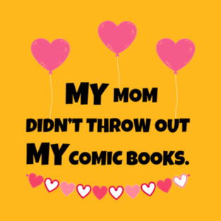 MY Mom Didn't Throw Out MY Comic Books T-Shirt