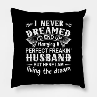 I never dreamed I'd end up marrying A perfect freakin' husband but here I am living the dream Pillow