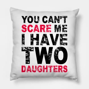 You Can't Scare Me I Have Two Daughters Pillow