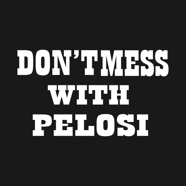 Don't Mess With Pelosi by DMarts