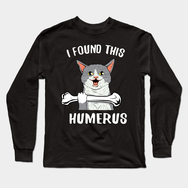 I Found This Humerus Cat I Found This Humerus Long Sleeve T
