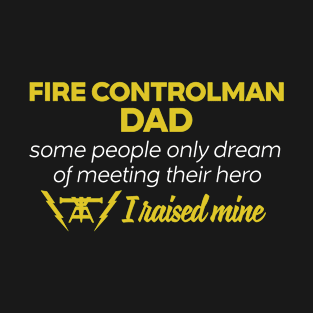 Fire Controlman Dad Some People Only Dream Of Meeting their Hero I Raised Mine T-Shirt