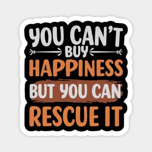 You Can't Buy Happiness But You Can Rescue It. Magnet