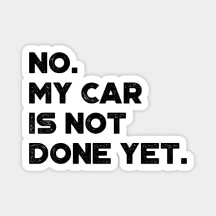 No My Car Is Not Done Yet Funny Magnet