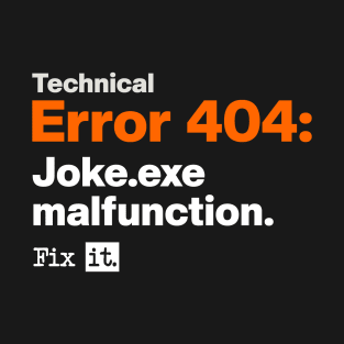 Technical Error 404: Joke.exe malfunction. T-Shirt