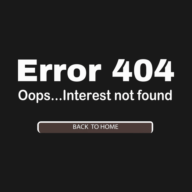 Error 404 Interest not found Sarcasm by Foxxy Merch