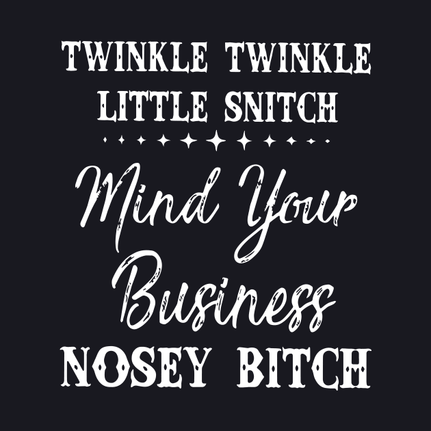 Twinkle Little Snitch Mind Your Business Nosy Bitch Offensive by hathanh2