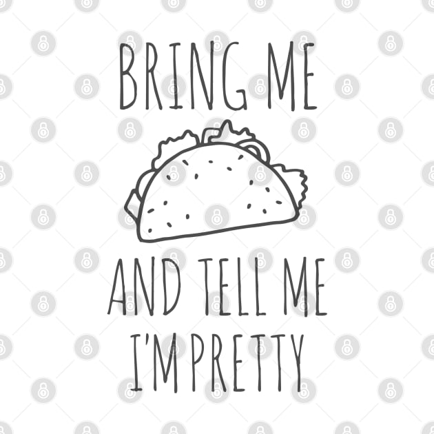 It's all about the food: Bring me tacos and tell me I'm pretty (black text) by Ofeefee