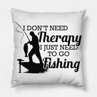 Fishing - I don't need therapy I just need to go fishing Pillow