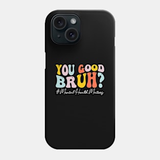 You Good Bruh Therapy Support Mental Health Awareness Month Phone Case