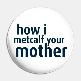 How I Metcalf Your Mother Pin