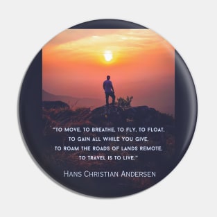 Hans Christian Andersen  quote: To move, to breathe, to fly, to float, To gain all while you give, To roam the roads of lands remote, To travel is to live. Pin