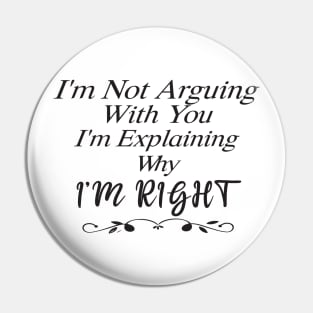 Im Not Arguing With You Im Explaining Why Im Right Pin