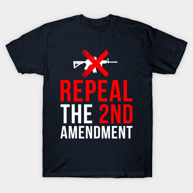 Repeal the 2nd Amendment Gun Control - Gun Control - T-Shirt | TeePublic