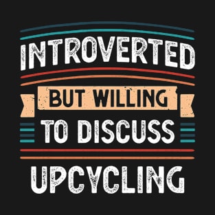 Introverted willing to discuss Upcycling T-Shirt