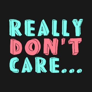 I don't care T-Shirt