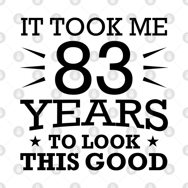 It Took me 83 Years to Look This Good Best Birthday Quotes for Husband and Dad by foxredb