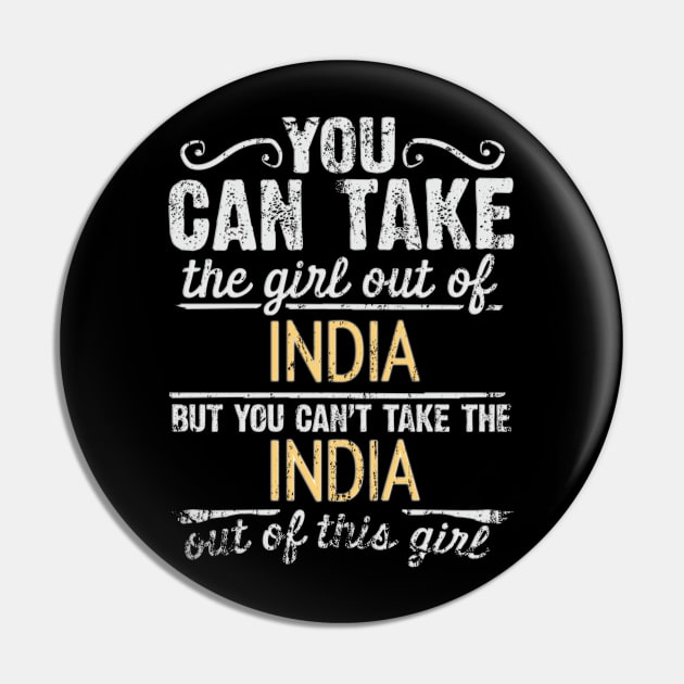 You Can Take The Girl Out Of India But You Cant Take The India Out Of The Girl Design - Gift for Indian With India Roots Pin by Country Flags