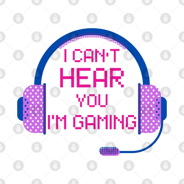 i can't hear you  i'm gaming by Beyond Shirts