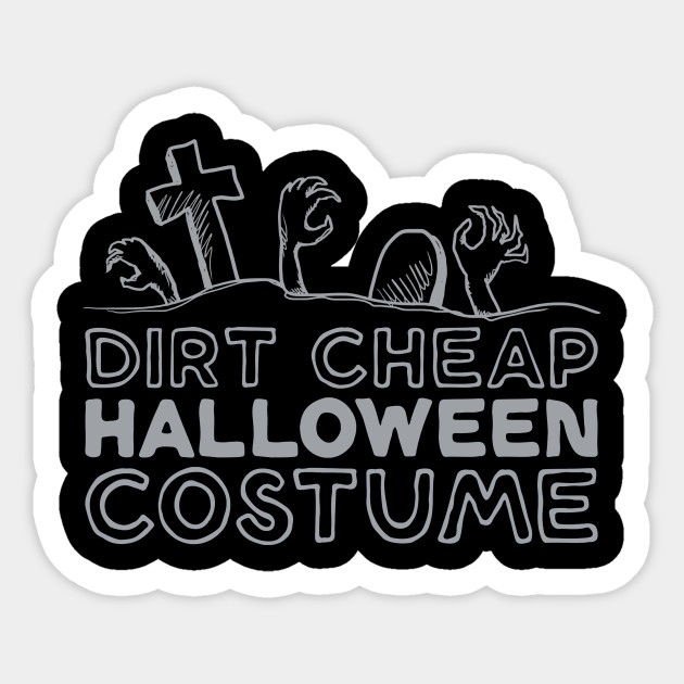 Dirt Cheap Halloween Costume Graveyard Halloween Shirt Halloween Sticker Teepublic