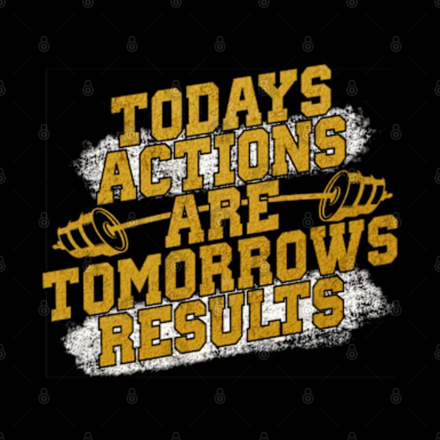 Todays actions are tomorrows results by SAN ART STUDIO 