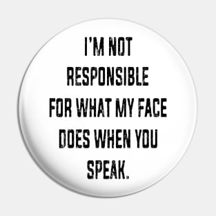 I'm Not Responsible For What My Face Does When You Speak Pin