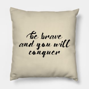 Be Brave and You Will Conquer Pillow