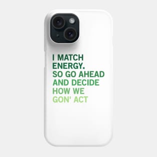 I Match Energy So Go Ahead And Decide How We Gon’ Act Phone Case