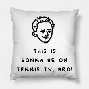 MEDDY: THIS IS GONNA BE ON TENNISTV BRO Pillow