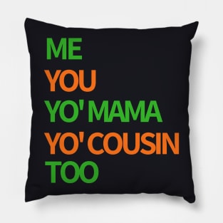 Me, You, Yo' Mama & Yo' Cousin Too (Green and Orange) Pillow