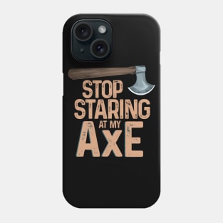 Stop staring at my axe - Funny Axe Throwing Phone Case