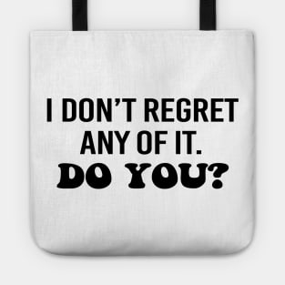 I don't regret any of it. Do you? Black text Tote