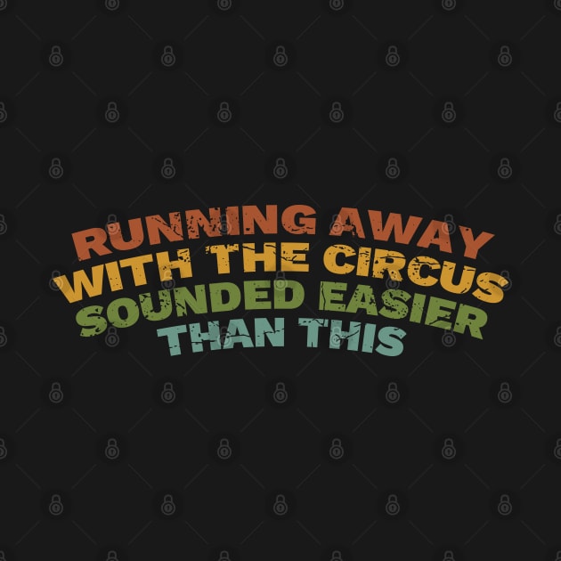 Running Away With The Circus Sounded Easier Than This by DnlDesigns