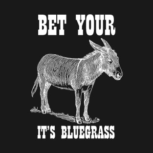 Bet Your Ass It's Bluegrass - Music Shirt T-Shirt