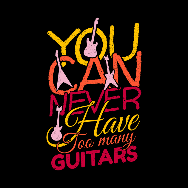 'You Can Never Have Too Many Guitars' Cool Music Gift by ourwackyhome