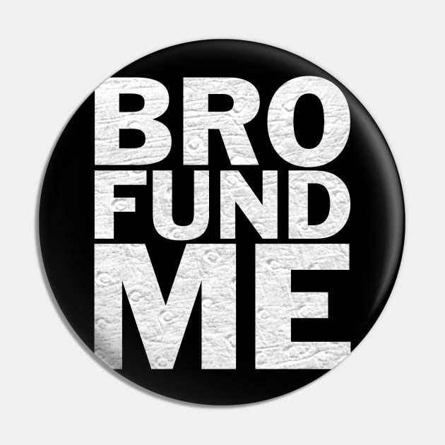 Bro Fund Me Fundraiser Shirt Pin by machasting