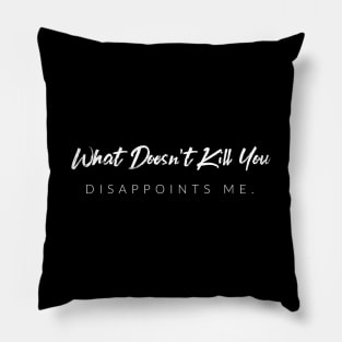 What Doesn't Kill You Disappoints Me Pillow