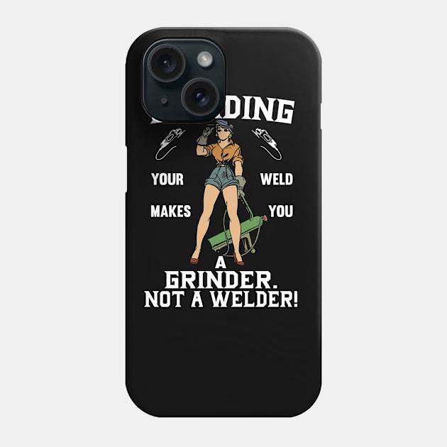 Grinding Your Weld Makes You A Grinder Phone Case by Tee-hub