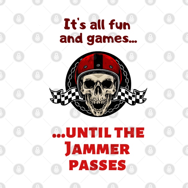 It's All Fun And Games Until The Jammer Passes by OldTony